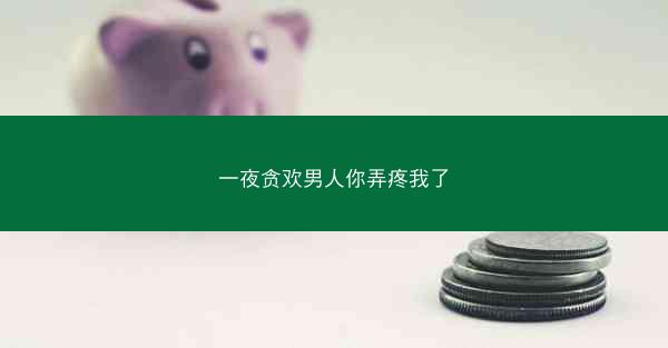一夜贪欢男人你弄疼我了