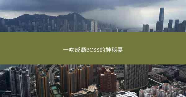 一吻成瘾BOSS的神秘妻