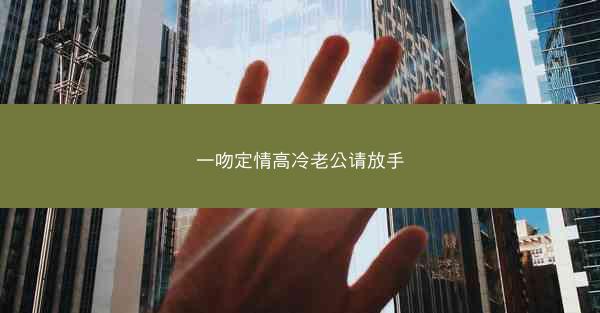 一吻定情高冷老公请放手