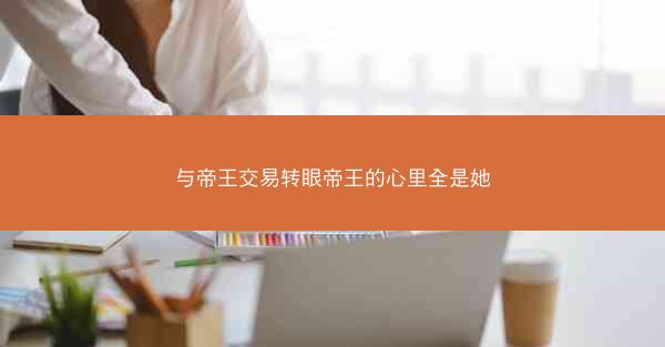 与帝王交易转眼帝王的心里全是她