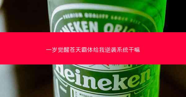 一岁觉醒苍天霸体给我逆袭系统干嘛