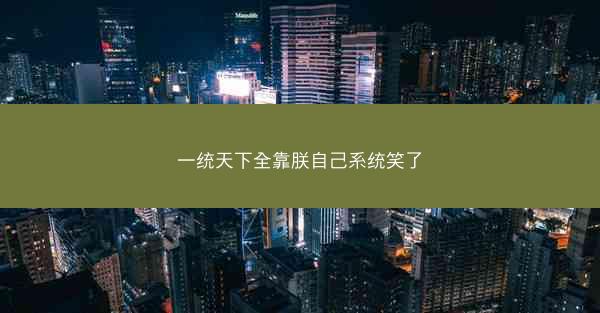 一统天下全靠朕自己系统笑了