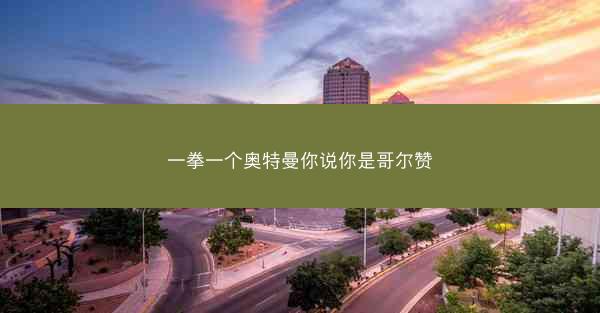 一拳一个奥特曼你说你是哥尔赞