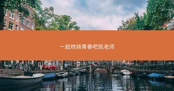 一起燃烧青春吧凯老师