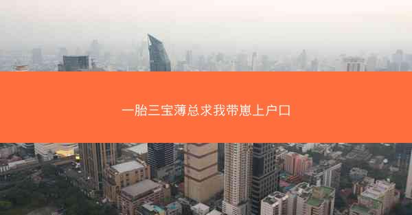 一胎三宝薄总求我带崽上户口