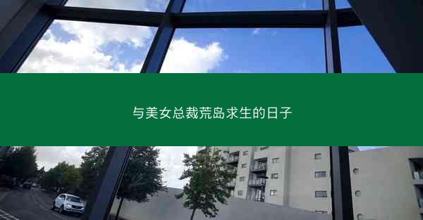 与美女总裁荒岛求生的日子