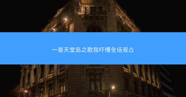 一首天堂岛之歌我吓懵全场观众