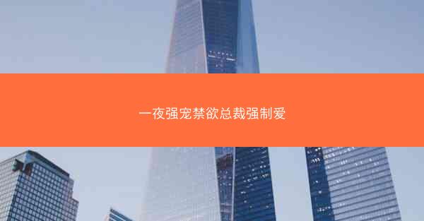 一夜强宠禁欲总裁强制爱