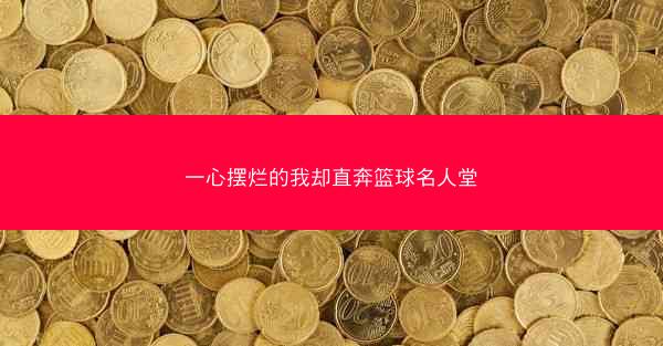 一心摆烂的我却直奔篮球名人堂