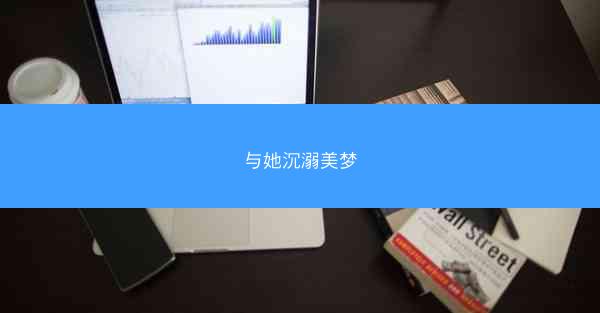 与她沉溺美梦 与她沉溺美梦