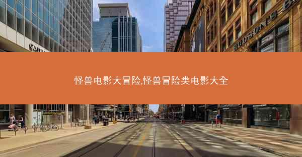 怪兽电影大冒险,怪兽冒险类电影大全
