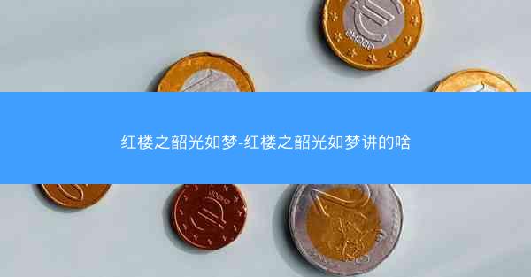 红楼之韶光如梦-红楼之韶光如梦讲的啥