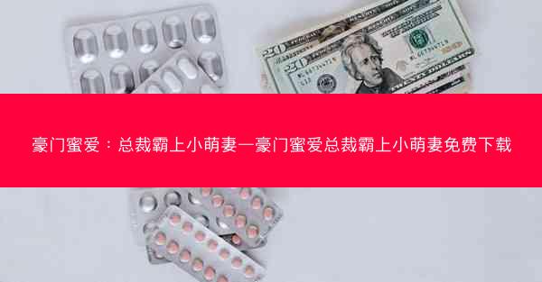 豪门蜜爱：总裁霸上小萌妻—豪门蜜爱总裁霸上小萌妻免费下载