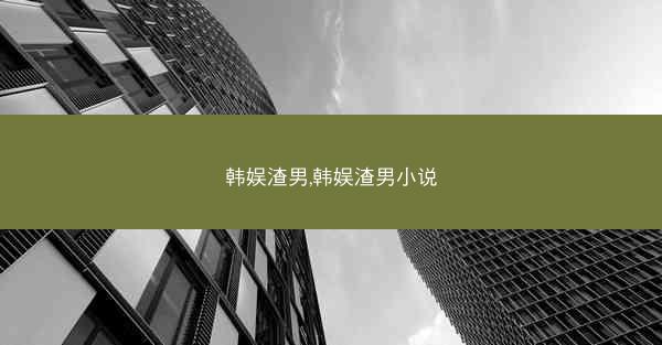 韩娱渣男,韩娱渣男小说