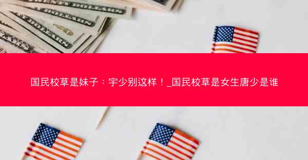 国民校草是妹子：宇少别这样！_国民校草是女生唐少是谁