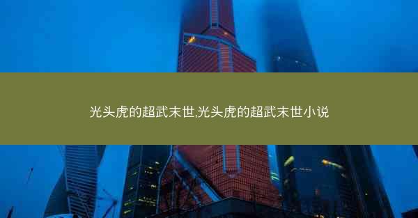 光头虎的超武末世,光头虎的超武末世小说