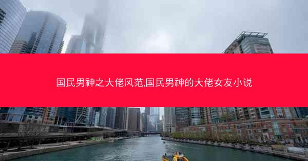 国民男神之大佬风范,国民男神的大佬女友小说