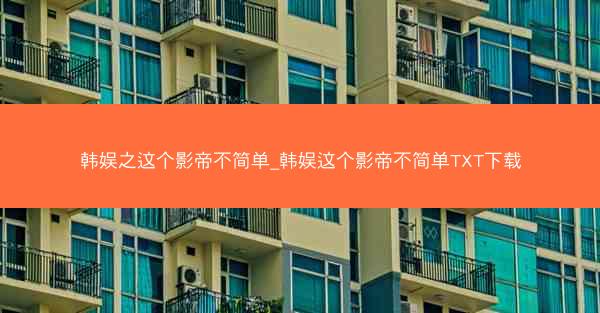 韩娱之这个影帝不简单_韩娱这个影帝不简单TXT下载