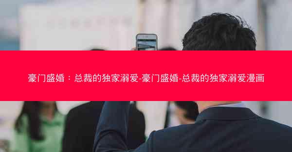 豪门盛婚：总裁的独家溺爱-豪门盛婚-总裁的独家溺爱漫画