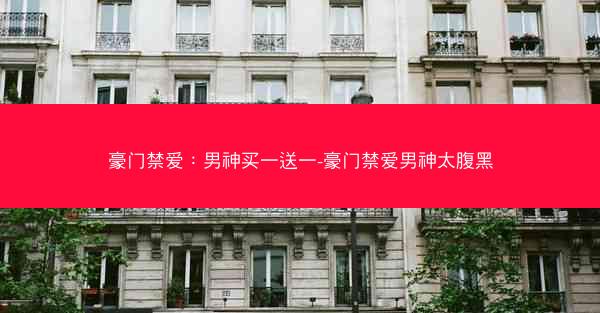 豪门禁爱：男神买一送一-豪门禁爱男神太腹黑
