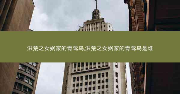 洪荒之女娲家的青鸾鸟,洪荒之女娲家的青鸾鸟是谁
