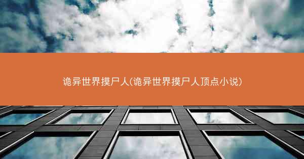 诡异世界摸尸人(诡异世界摸尸人顶点小说)