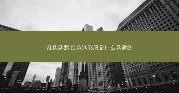 红色迷彩;红色迷彩服是什么兵穿的