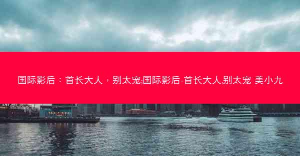 国际影后：首长大人，别太宠;国际影后-首长大人,别太宠 美小九