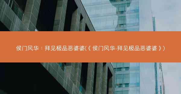 侯门风华：拜见极品恶婆婆(《侯门风华-拜见极品恶婆婆》)