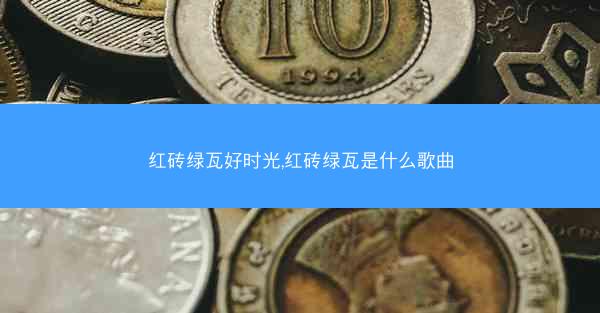 红砖绿瓦好时光,红砖绿瓦是什么歌曲