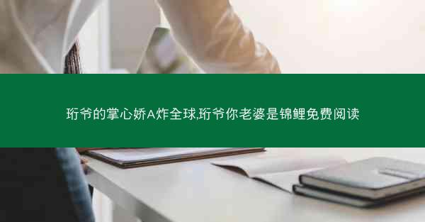 珩爷的掌心娇A炸全球,珩爷你老婆是锦鲤免费阅读