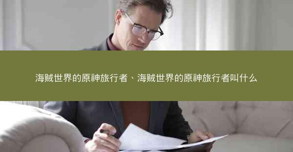 海贼世界的原神旅行者、海贼世界的原神旅行者叫什么