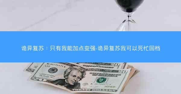 诡异复苏：只有我能加点变强-诡异复苏我可以死忙回档