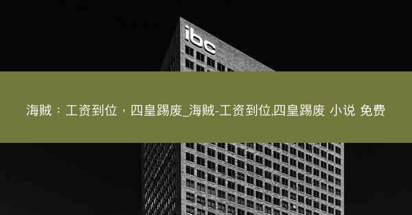 海贼：工资到位，四皇踢废_海贼-工资到位,四皇踢废 小说 免费