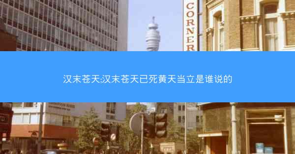 汉末苍天;汉末苍天已死黄天当立是谁说的