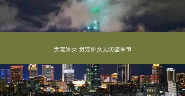 贵宠娇女-贵宠娇女无防盗章节