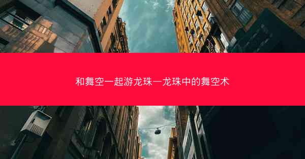 和舞空一起游龙珠—龙珠中的舞空术