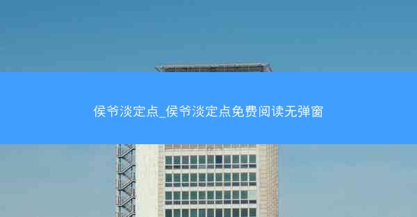 侯爷淡定点_侯爷淡定点免费阅读无弹窗