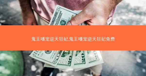 鬼王嗜宠逆天狂妃,鬼王嗜宠逆天狂妃免费