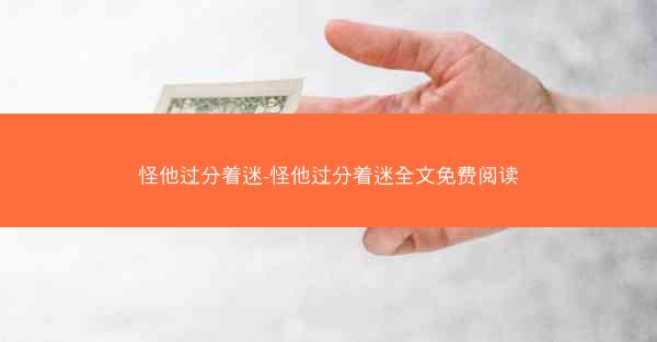 怪他过分着迷-怪他过分着迷全文免费阅读