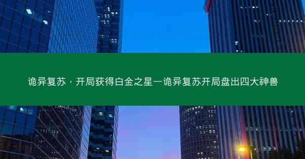 诡异复苏，开局获得白金之星—诡异复苏开局盘出四大神兽