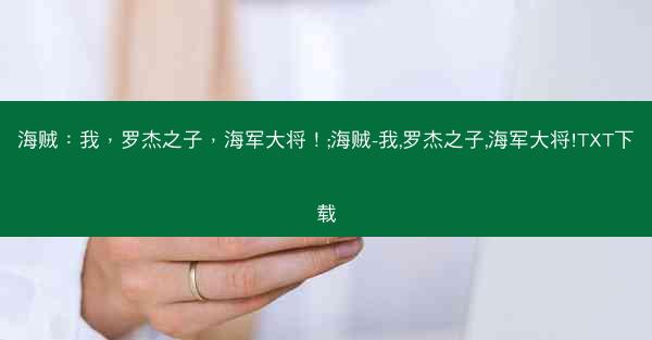 海贼：我，罗杰之子，海军大将！;海贼-我,罗杰之子,海军大将!TXT下载