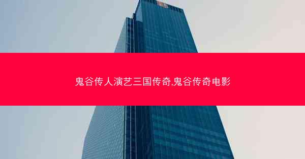 鬼谷传人演艺三国传奇,鬼谷传奇电影