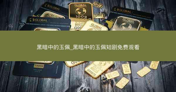 黑暗中的玉佩_黑暗中的玉佩短剧免费观看