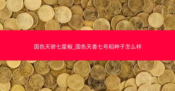 国色天骄七星椒_国色天香七号稻种子怎么样