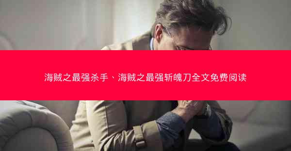 海贼之最强杀手、海贼之最强斩魄刀全文免费阅读