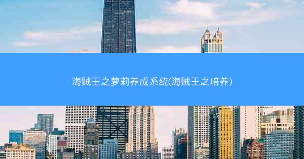 海贼王之萝莉养成系统(海贼王之培养)
