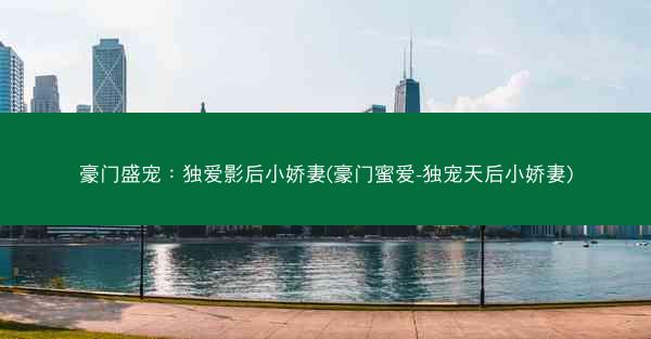 豪门盛宠：独爱影后小娇妻(豪门蜜爱-独宠天后小娇妻)