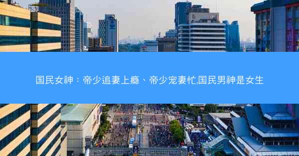 国民女神：帝少追妻上瘾、帝少宠妻忙,国民男神是女生