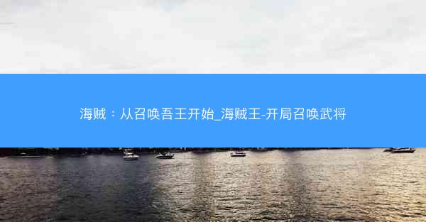 海贼：从召唤吾王开始_海贼王-开局召唤武将